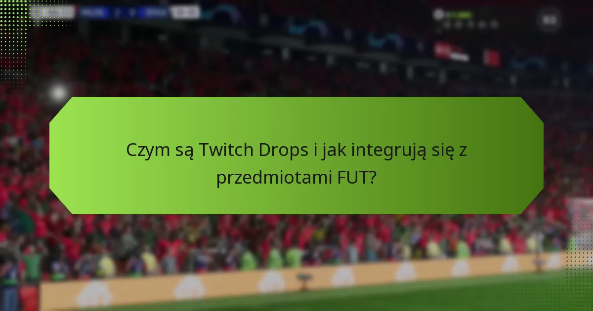 Jakie są korzyści z korzystania z Twitch Drops dla przedmiotów FUT?