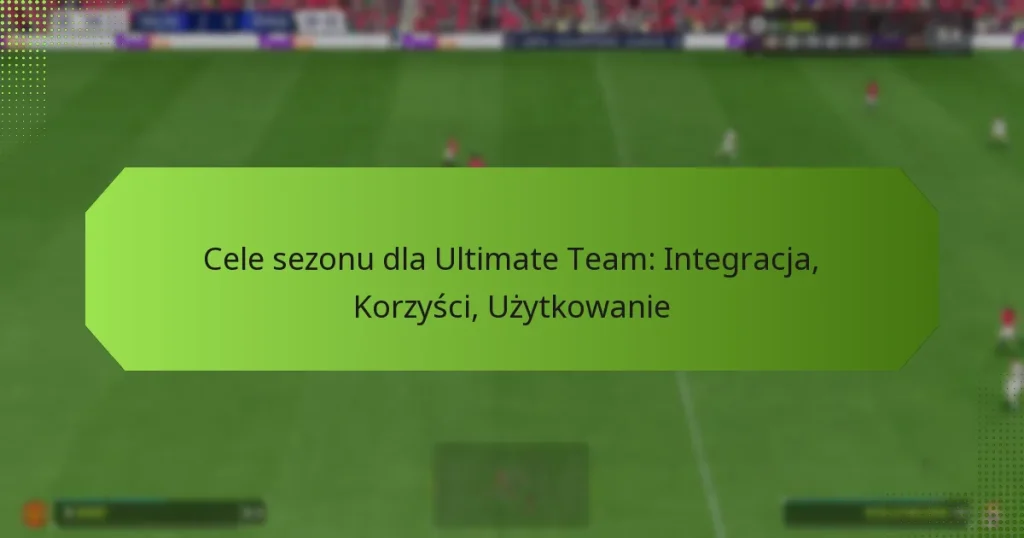 featured-image-cele-sezonu-dla-ultimate-team-integracja-korzysci-uzytkowanie