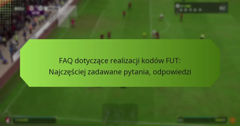 featured-image-faq-dotyczace-realizacji-kodow-fut-najczesciej-zadawane-pytania-odpowiedzi