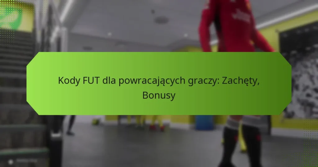 featured-image-kody-fut-dla-powracajacych-graczy-zachety-bonusy