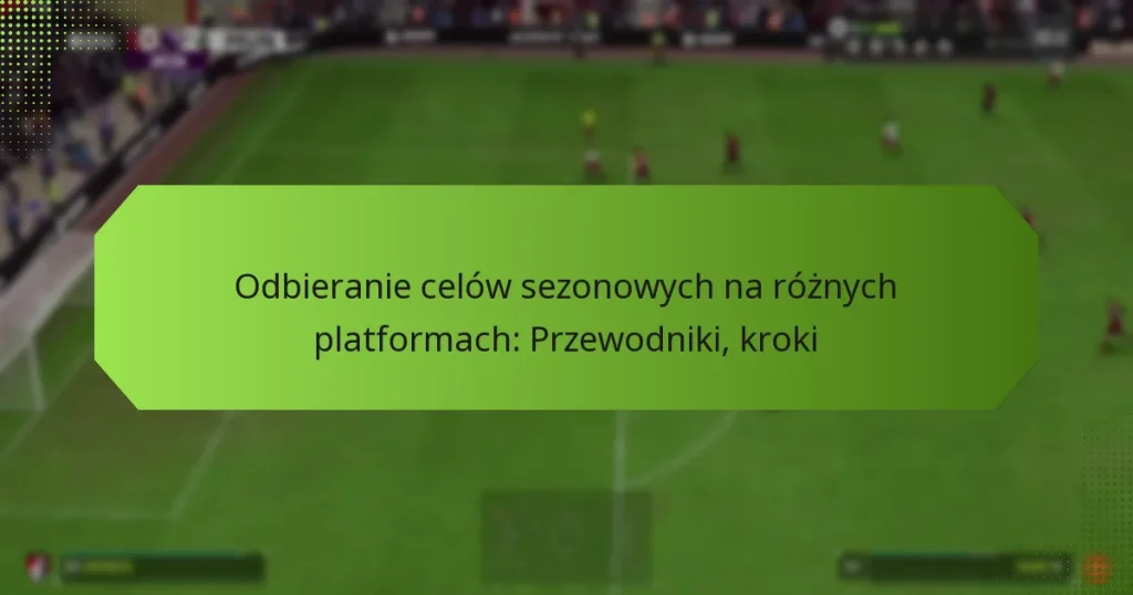 featured-image-odbieranie-celow-sezonowych-na-roznych-platformach-przewodniki-kroki