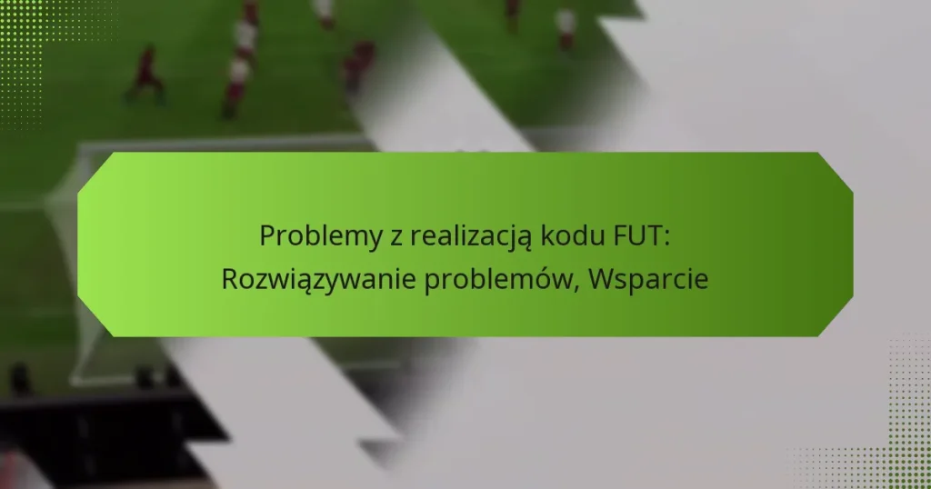 featured-image-problemy-z-realizacja-kodu-fut-rozwiazywanie-problemow-wsparcie
