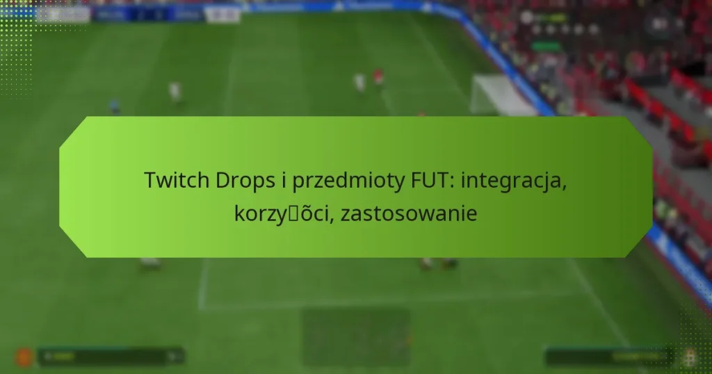 featured-image-twitch-drops-i-przedmioty-fut-integracja-korzyoci-zastosowanie