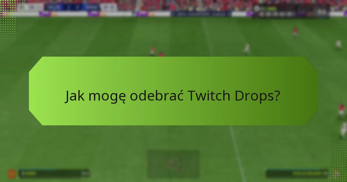 Kiedy są dostępne Twitch Drops?