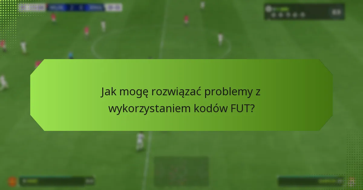 Gdzie mogę znaleźć wsparcie w sprawie problemów z wykorzystaniem kodów FUT?