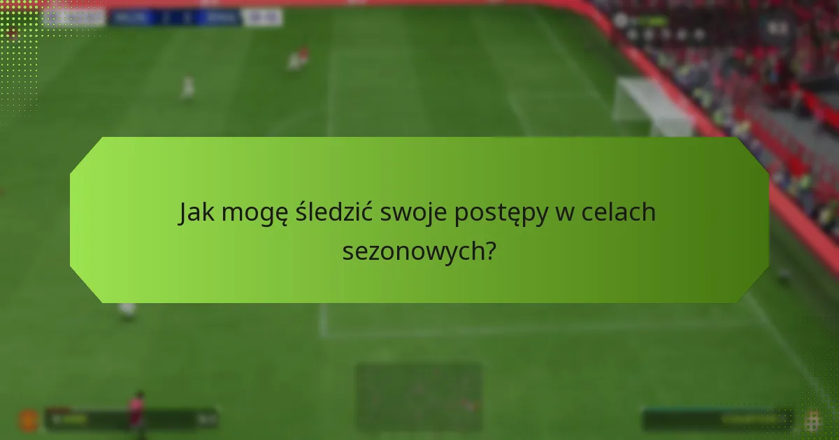Jakie kroki rozwiązywania problemów mogę podjąć w przypadku problemów z celami sezonowymi?
