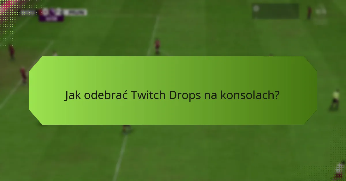 Jak odebrać Twitch Drops na urządzeniach mobilnych?