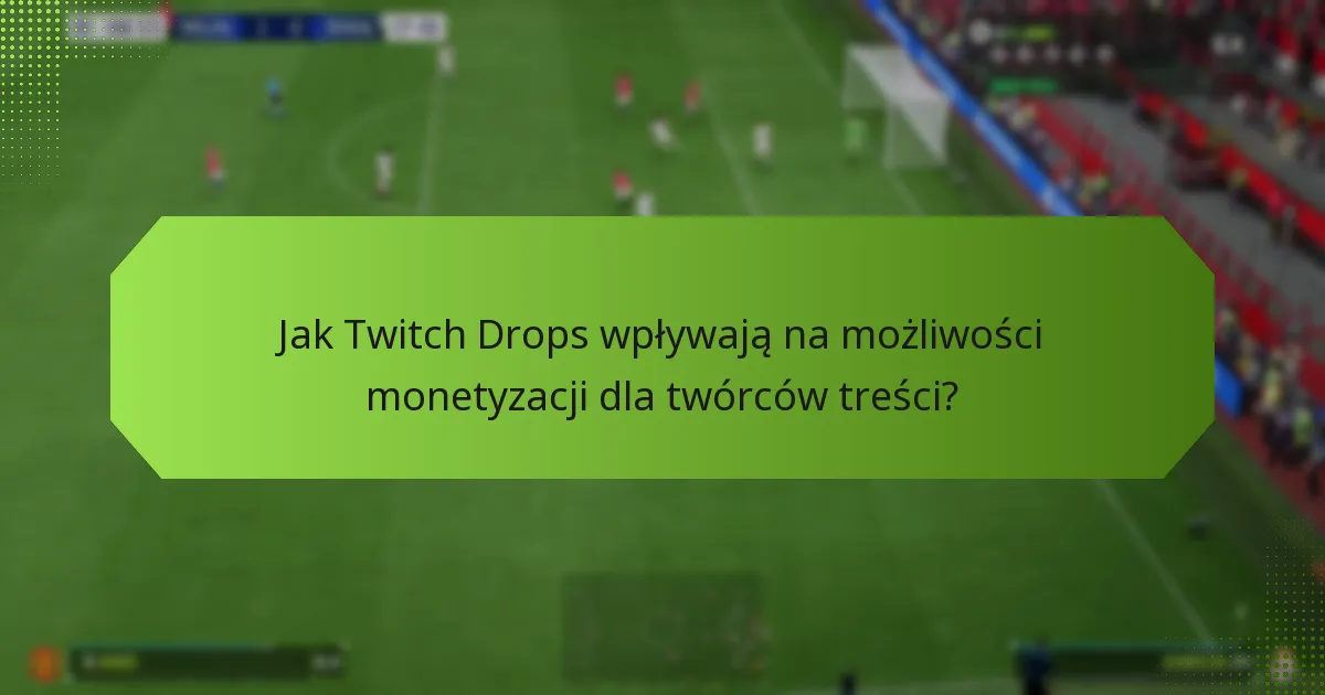 Jakie nagrody mogą zdobywać twórcy treści dzięki Twitch Drops?