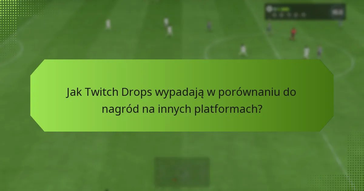 Jak Twitch Drops wypadają w porównaniu do nagród na innych platformach?