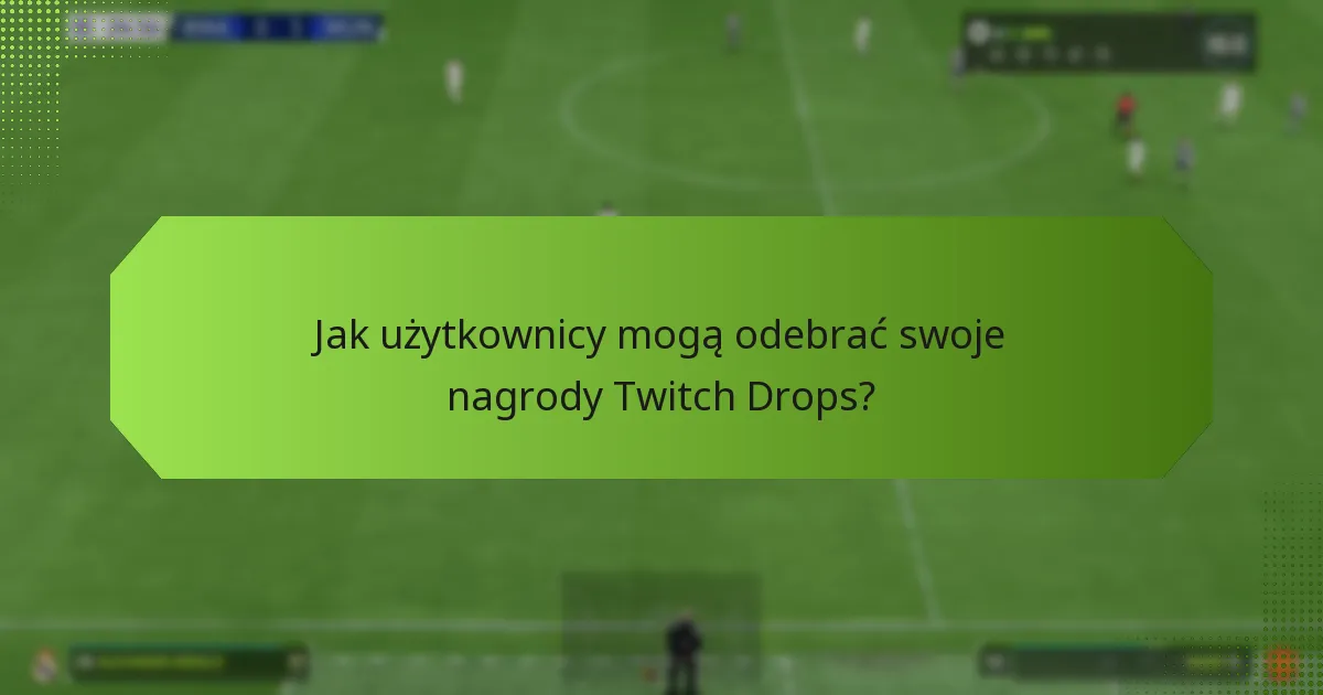 Jak użytkownicy mogą odebrać swoje nagrody Twitch Drops?