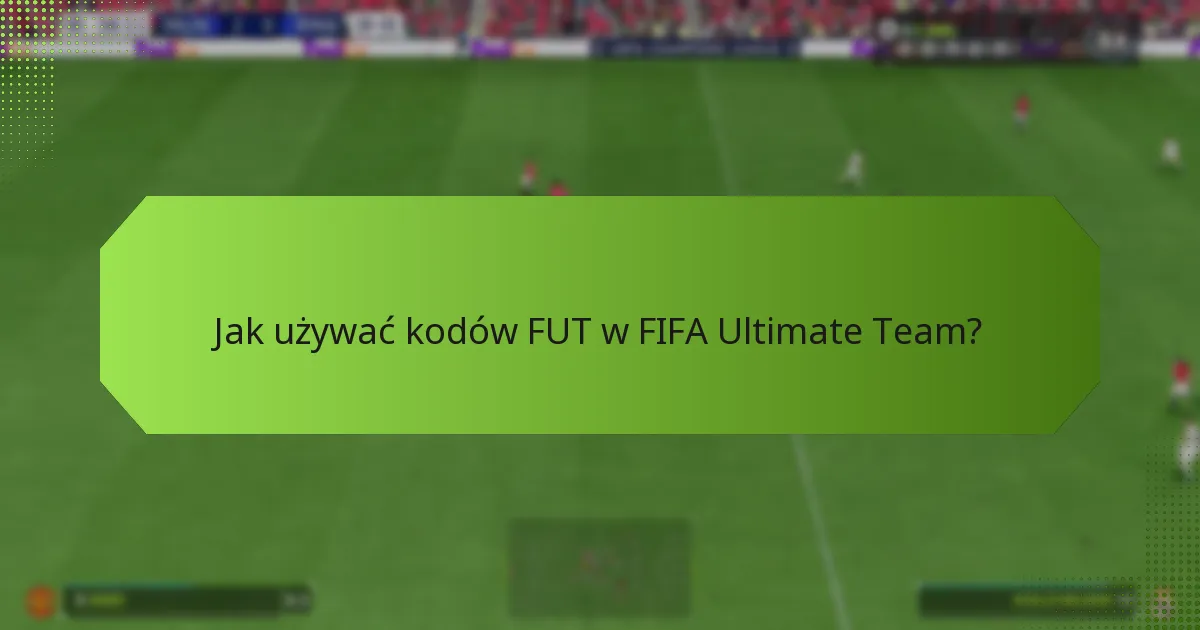 Jak używać kodów FUT w FIFA Ultimate Team?