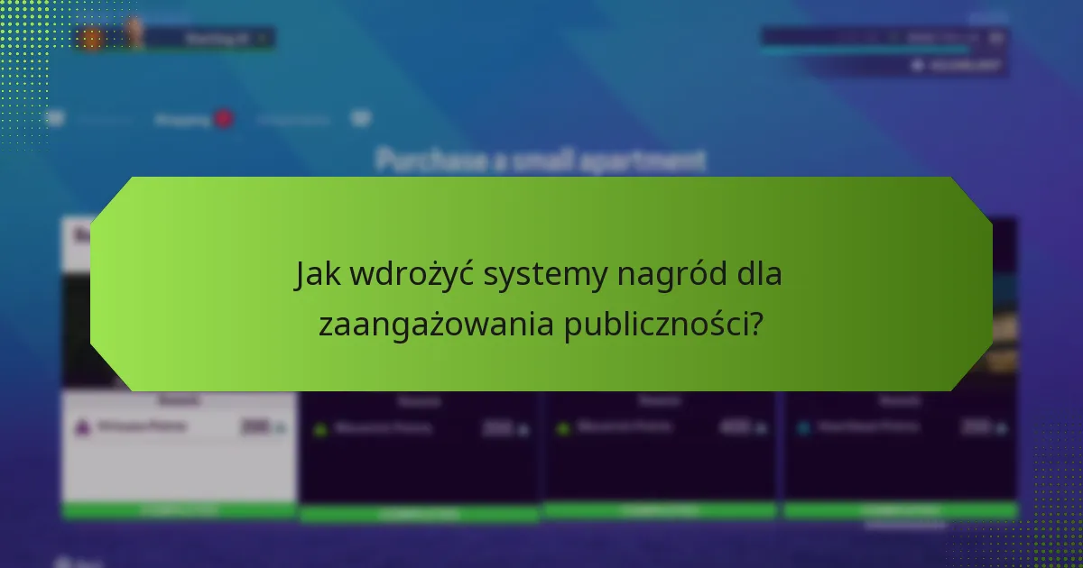 Jak wdrożyć systemy nagród dla zaangażowania publiczności?