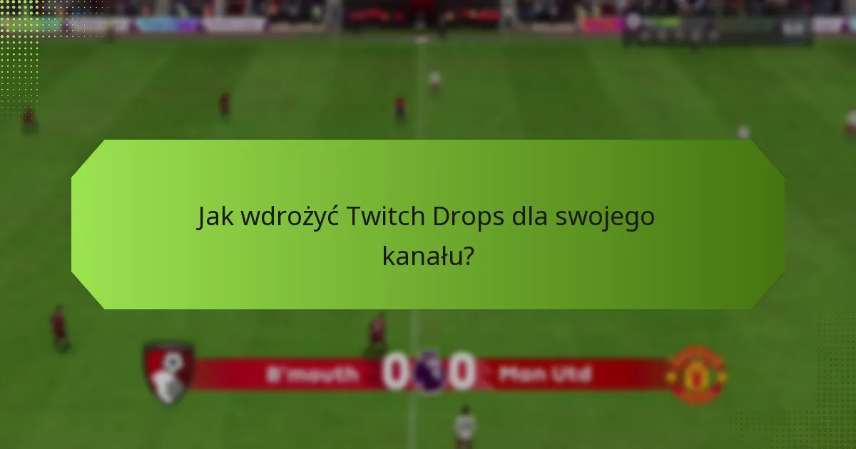 Jakie są korzyści z wykorzystania Twitch Drops do angażowania społeczności?