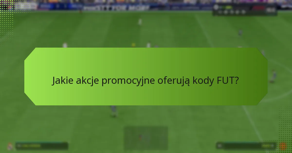 Jakie akcje promocyjne oferują kody FUT?