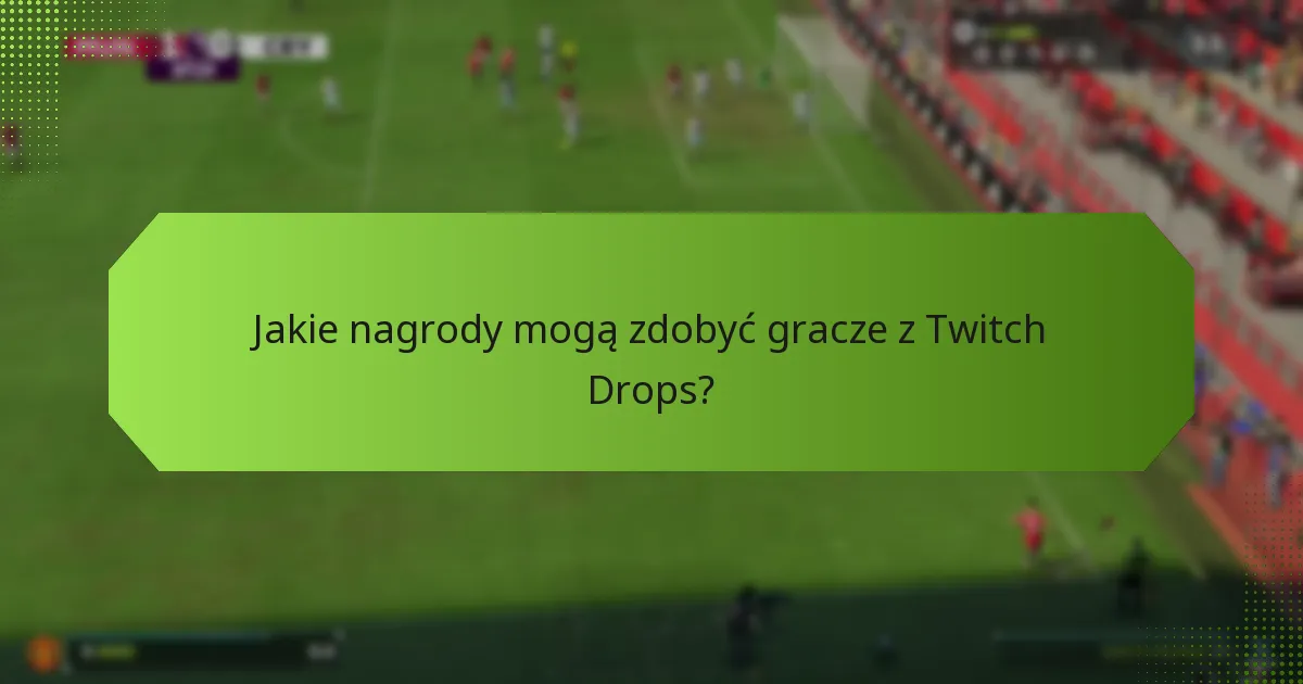 Jak gracze mogą uczestniczyć w Twitch Drops dla EA SPORTS FC 24?