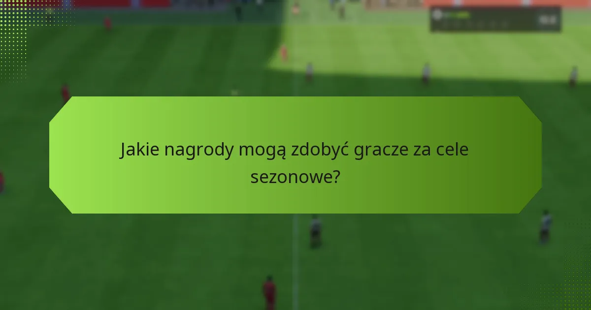 Jak cele sezonowe wypadają w porównaniu do innych funkcji gry?