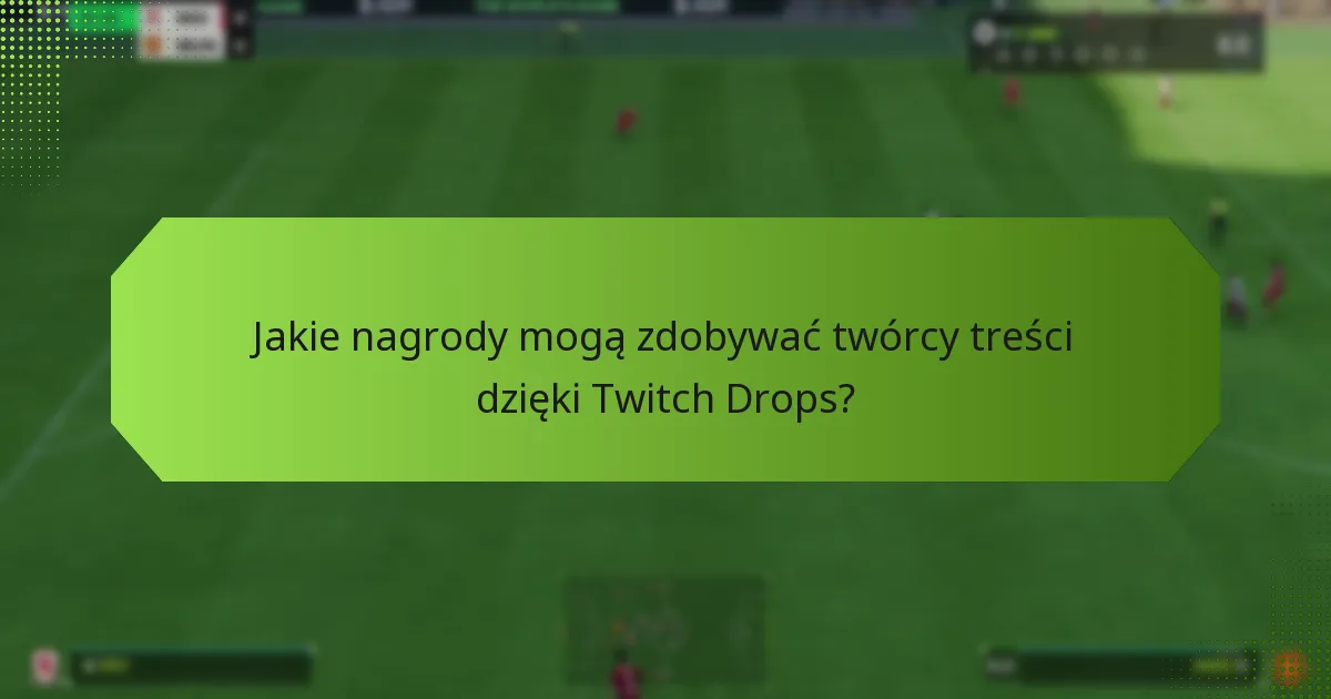 Jak Twitch Drops wpływają na możliwości monetyzacji dla twórców treści?