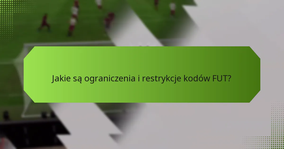 Jakie są ograniczenia i restrykcje kodów FUT?